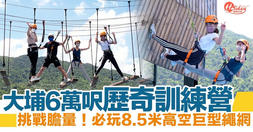 大埔好去處 6萬呎歷奇訓練營 挑戰膽量！必玩8.5米高空巨型繩網